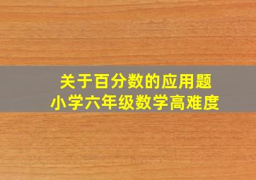 关于百分数的应用题小学六年级数学高难度