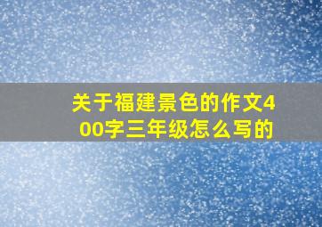 关于福建景色的作文400字三年级怎么写的