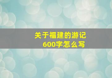 关于福建的游记600字怎么写