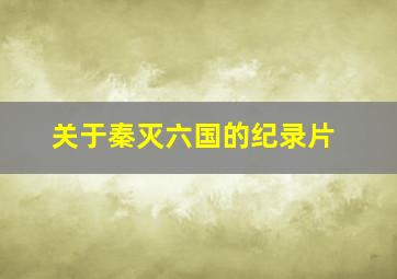 关于秦灭六国的纪录片