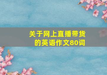 关于网上直播带货的英语作文80词