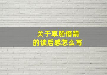 关于草船借箭的读后感怎么写