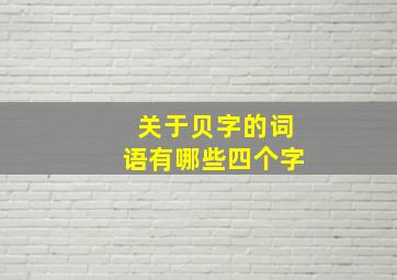 关于贝字的词语有哪些四个字