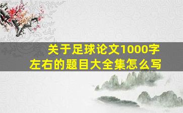 关于足球论文1000字左右的题目大全集怎么写