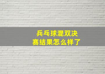 兵乓球混双决赛结果怎么样了