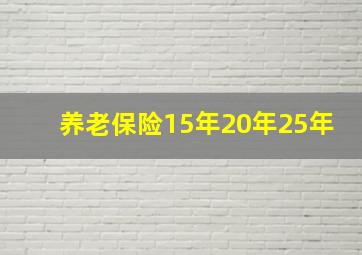 养老保险15年20年25年