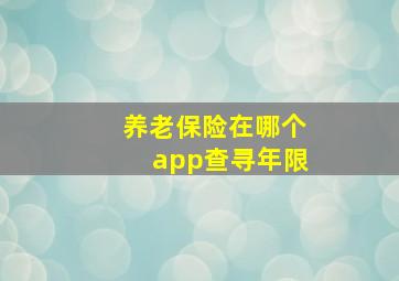 养老保险在哪个app查寻年限