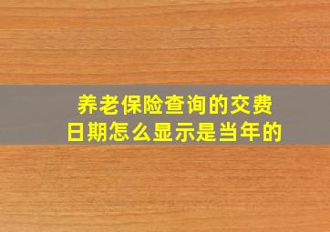 养老保险查询的交费日期怎么显示是当年的