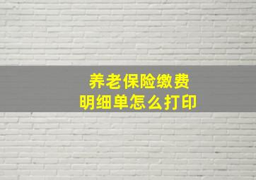 养老保险缴费明细单怎么打印