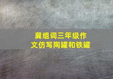 冀组词三年级作文仿写陶罐和铁罐