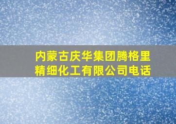 内蒙古庆华集团腾格里精细化工有限公司电话