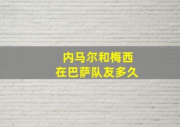 内马尔和梅西在巴萨队友多久