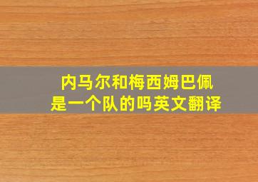 内马尔和梅西姆巴佩是一个队的吗英文翻译