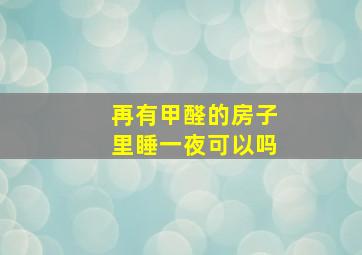 再有甲醛的房子里睡一夜可以吗