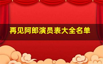 再见阿郎演员表大全名单