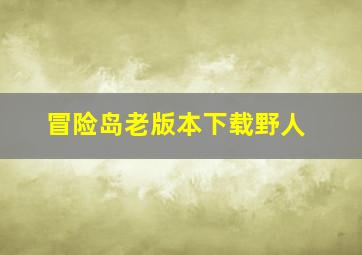 冒险岛老版本下载野人