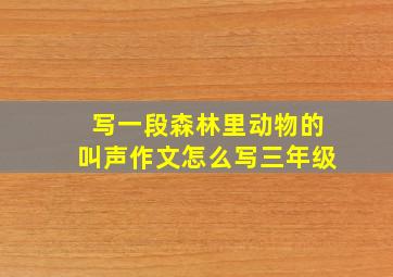 写一段森林里动物的叫声作文怎么写三年级