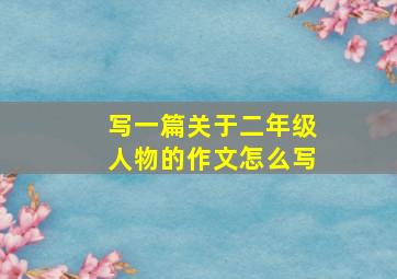 写一篇关于二年级人物的作文怎么写