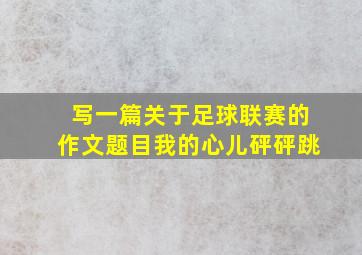 写一篇关于足球联赛的作文题目我的心儿砰砰跳