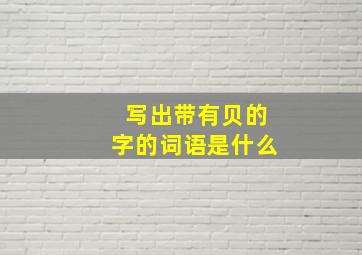 写出带有贝的字的词语是什么