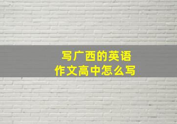 写广西的英语作文高中怎么写