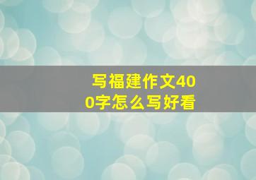 写福建作文400字怎么写好看