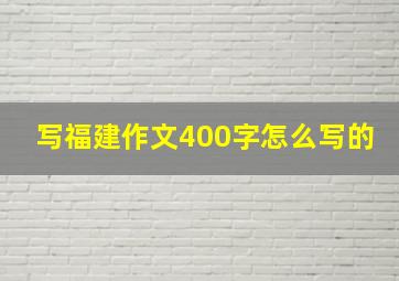 写福建作文400字怎么写的