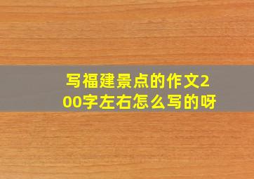 写福建景点的作文200字左右怎么写的呀