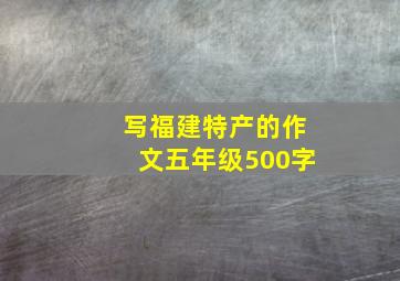 写福建特产的作文五年级500字