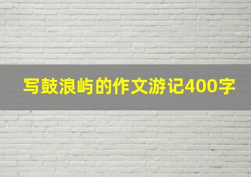 写鼓浪屿的作文游记400字