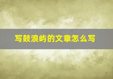 写鼓浪屿的文章怎么写