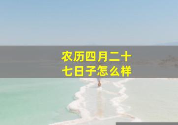 农历四月二十七日子怎么样