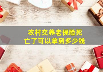 农村交养老保险死亡了可以拿到多少钱