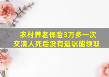 农村养老保险3万多一次交清人死后没有遗嘱能领取