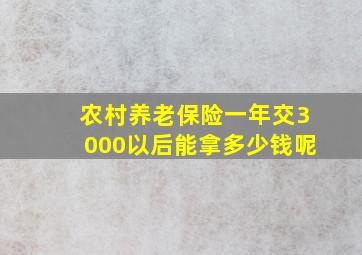 农村养老保险一年交3000以后能拿多少钱呢