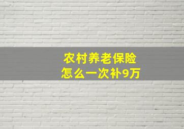 农村养老保险怎么一次补9万