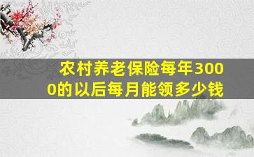 农村养老保险每年3000的以后每月能领多少钱