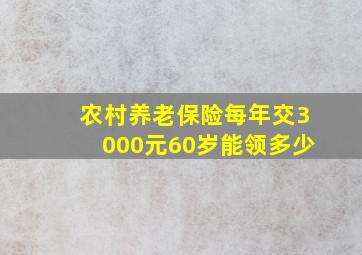 农村养老保险每年交3000元60岁能领多少