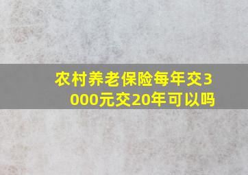 农村养老保险每年交3000元交20年可以吗