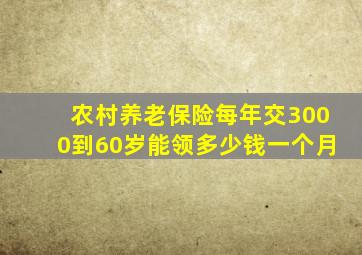 农村养老保险每年交3000到60岁能领多少钱一个月