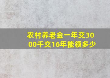 农村养老金一年交3000千交16年能领多少