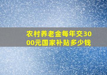 农村养老金每年交3000元国家补贴多少钱