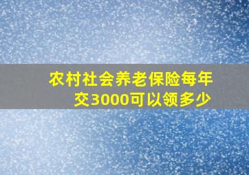 农村社会养老保险每年交3000可以领多少