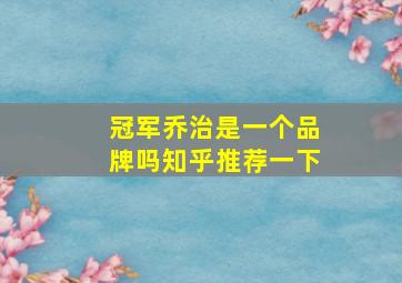 冠军乔治是一个品牌吗知乎推荐一下