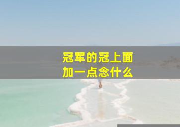 冠军的冠上面加一点念什么