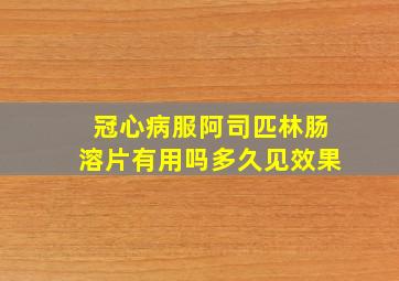 冠心病服阿司匹林肠溶片有用吗多久见效果