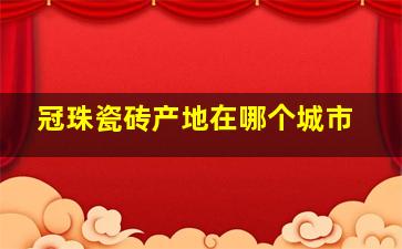 冠珠瓷砖产地在哪个城市