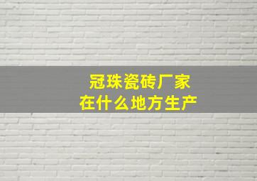 冠珠瓷砖厂家在什么地方生产