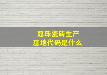 冠珠瓷砖生产基地代码是什么