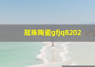 冠珠陶瓷gfjq8202